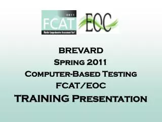 BREVARD Spring 2011 Computer-Based Testing FCAT/EOC TRAINING Presentation