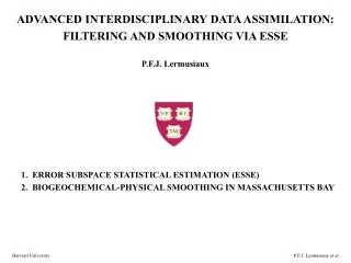 ADVANCED INTERDISCIPLINARY DATA ASSIMILATION: FILTERING AND SMOOTHING VIA ESSE P.F.J. Lermusiaux