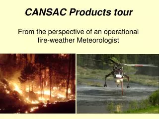 CANSAC Products tour From the perspective of an operational fire-weather Meteorologist