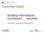 Building international recruitment … securely. Lee Knapp - Development Manager UK