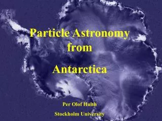 Particle Astronomy from Antarctica Per Olof Hulth Stockholm University