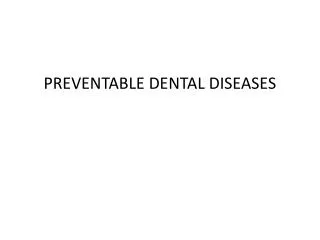 PREVENTABLE DENTAL DISEASES