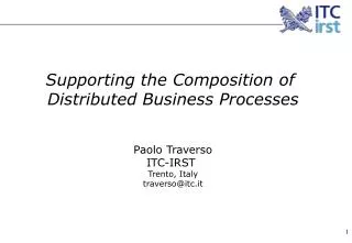 Supporting the Composition of Distributed Business Processes Paolo Traverso ITC-IRST