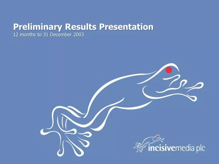 preliminary results presentation 12 months to 31 december 2003