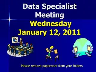 Data Specialist Meeting Wednesday January 12, 2011