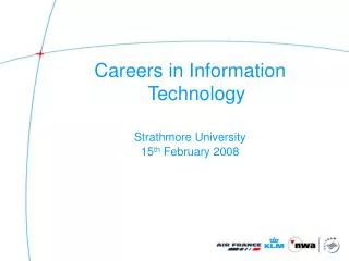 Careers in Information Technology Strathmore University 15 th February 2008