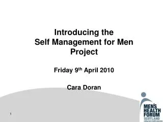 Introducing the Self Management for Men Project Friday 9 th April 2010 Cara Doran