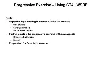Goals Apply the days learning to a more substantial example GT4 tool kit Stateful services