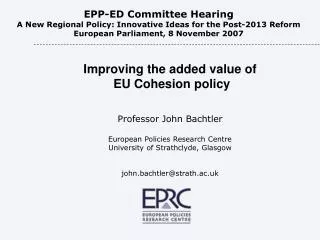 Improving the added value of EU Cohesion policy Professor John Bachtler