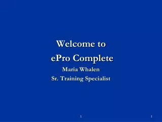 Welcome to ePro Complete Maria Whalen Sr. Training Specialist