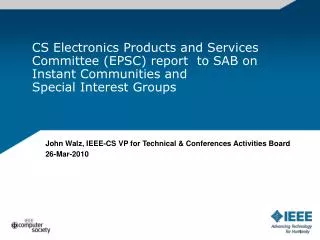 John Walz, IEEE-CS VP for Technical &amp; Conferences Activities Board 26-Mar-2010