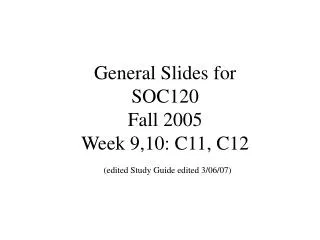 General Slides for SOC120 Fall 2005 Week 9,10: C11, C12 (edited Study Guide edited 3/06/07)
