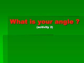 What is your angle ? (activity 2)