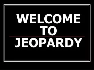 WELCOME TO JEOPARDY