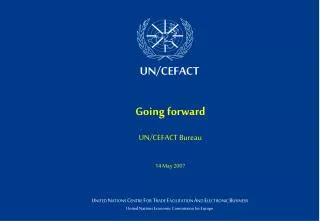 Going forward UN/CEFACT Bureau 14 May 2007