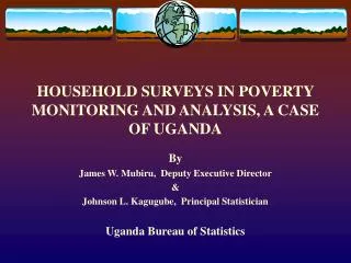 HOUSEHOLD SURVEYS IN POVERTY MONITORING AND ANALYSIS, A CASE OF UGANDA