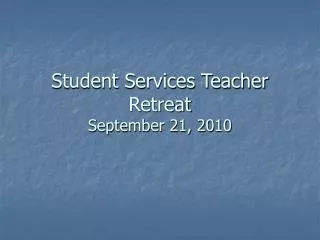 Student Services Teacher Retreat September 21, 2010