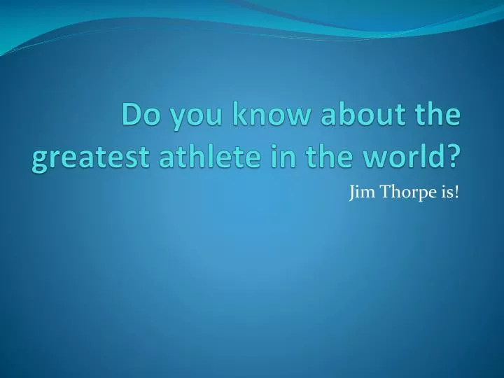 do you know about the greatest athlete in the world
