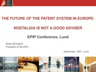 THE FUTURE OF THE PATENT SYSTEM IN EUROPE: NOSTALGIA IS NOT A GOOD ADVISER EPIP Conference, Lund