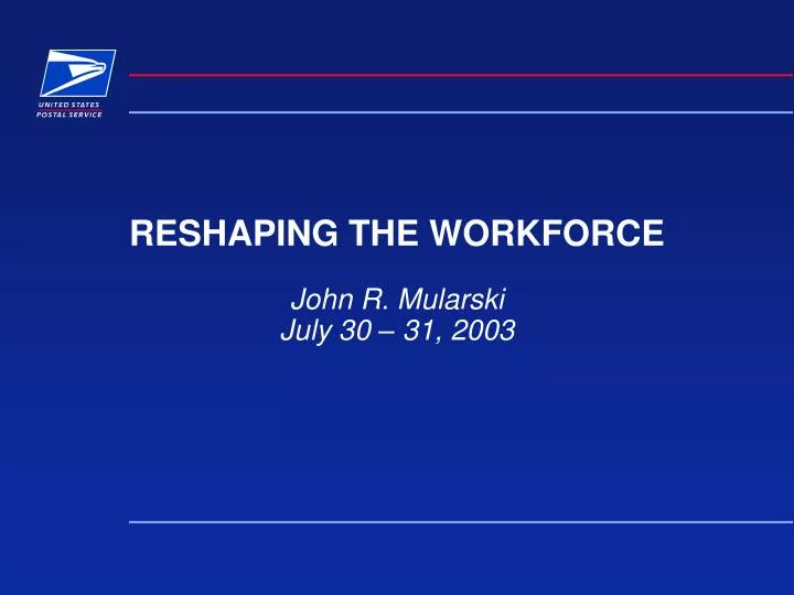 reshaping the workforce john r mularski july 30 31 2003