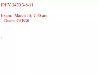 IPHY 3430 3-8-11 Exam: March 15, 7:45 am Duane G1B30 .