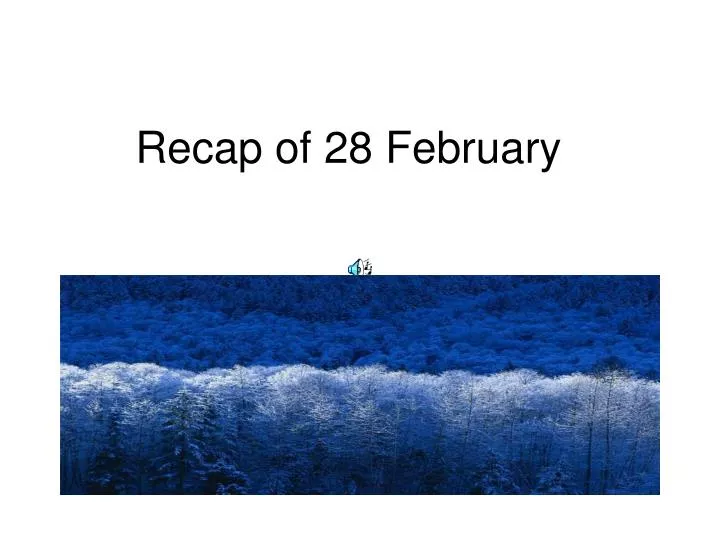 recap of 28 february