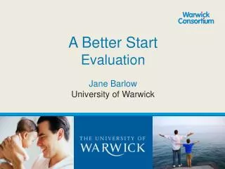 A Better Start Evaluation Jane Barlow University of Warwick