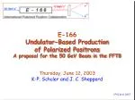 Proposal for Undulator-Based Production of Polarized Positrons Using 50 GeV Beam in FFTB - slide 1