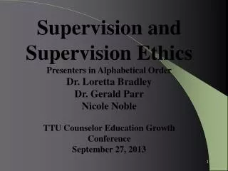 Supervision and Supervision Ethics Presenters in Alphabetical Order Dr. Loretta Bradley