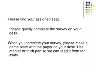 Please find your assigned seat. 	Please quietly complete the survey on your desk.