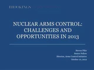 NUCLEAR ARMS CONTROL: CHALLENGES AND OPPORTUNITIES IN 2013