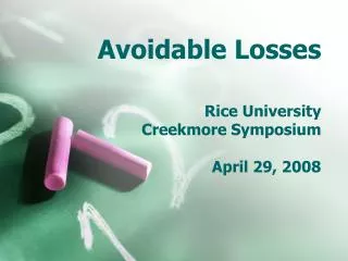 Avoidable Losses Rice University Creekmore Symposium April 29, 2008