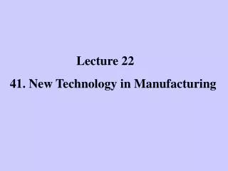 Lecture 22 41. New Technology in Manufacturing