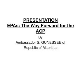 PRESENTATION EPAs: The Way Forward for the ACP