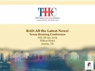 RAD-All the Latest News! Texas Housing Conference July 28-30, 2014 Hilton Hotel Austin, TX