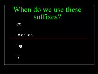 When do we use these suffixes?