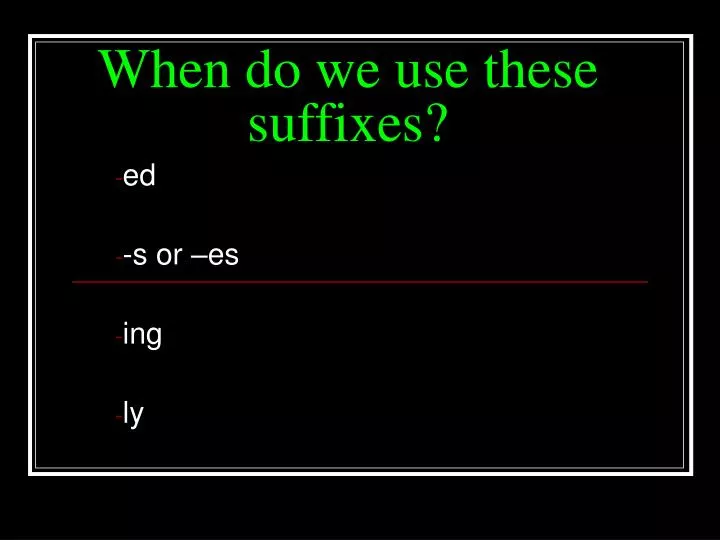 when do we use these suffixes