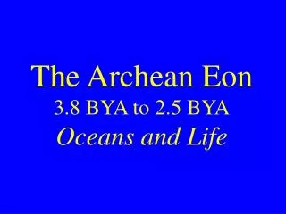 The Archean Eon 3.8 BYA to 2.5 BYA Oceans and Life