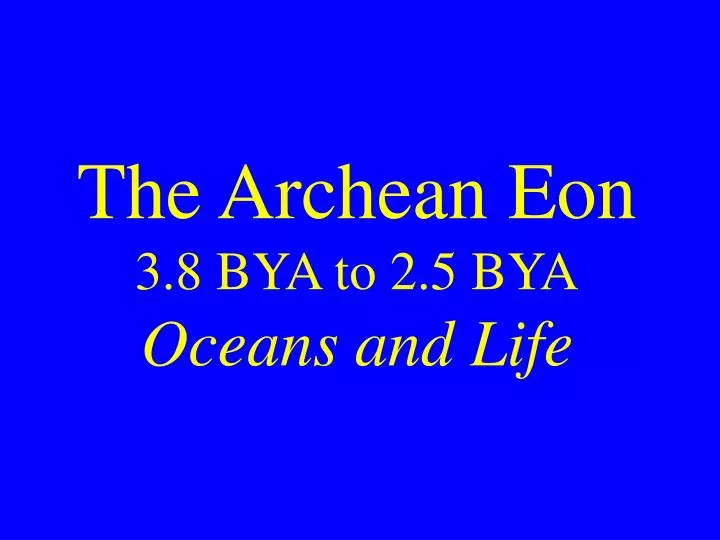the archean eon 3 8 bya to 2 5 bya oceans and life