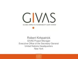 Robert Kirkpatrick GIVAS Project Manager Executive Office of the Secretary-General