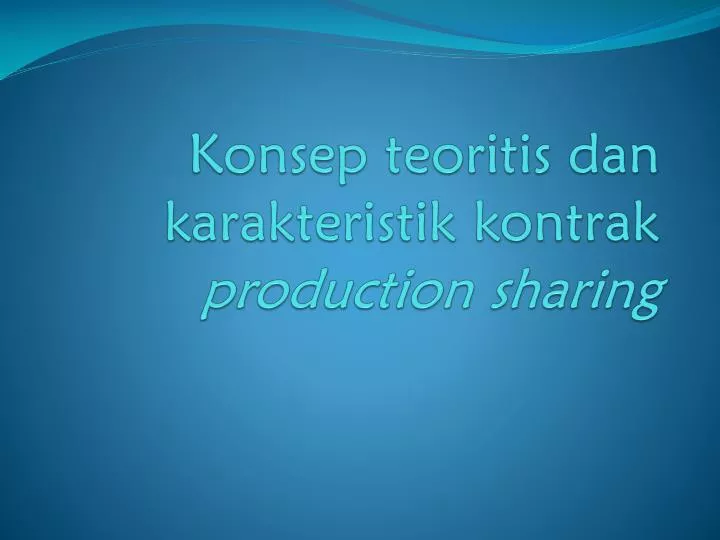 konsep teoritis dan karakteristik kontrak production sharing