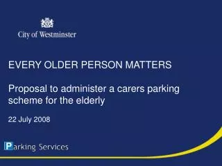 EVERY OLDER PERSON MATTERS Proposal to administer a carers parking scheme for the elderly