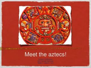 Meet the aztecs!