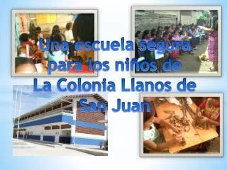 Una escuela segura para los niños de La Colonia Llanos de San Juan