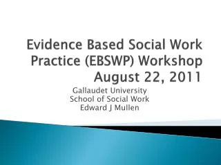 Evidence Based Social Work Practice (EBSWP) Workshop August 22, 2011