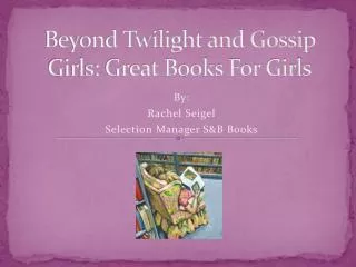 Beyond Twilight and Gossip Girls: Great Books For Girls