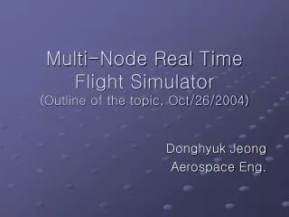Multi-Node Real Time Flight Simulator (Outline of the topic, Oct/26/2004)