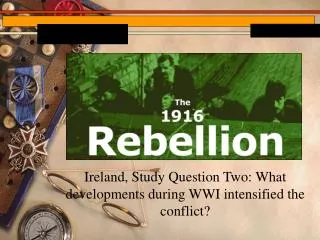 Ireland, Study Question Two: What developments during WWI intensified the conflict?