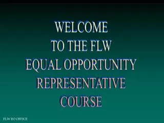WELCOME TO THE FLW EQUAL OPPORTUNITY REPRESENTATIVE COURSE