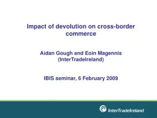 Impact of devolution on cross-border commerce Aidan Gough and Eoin Magennis (InterTradeIreland)